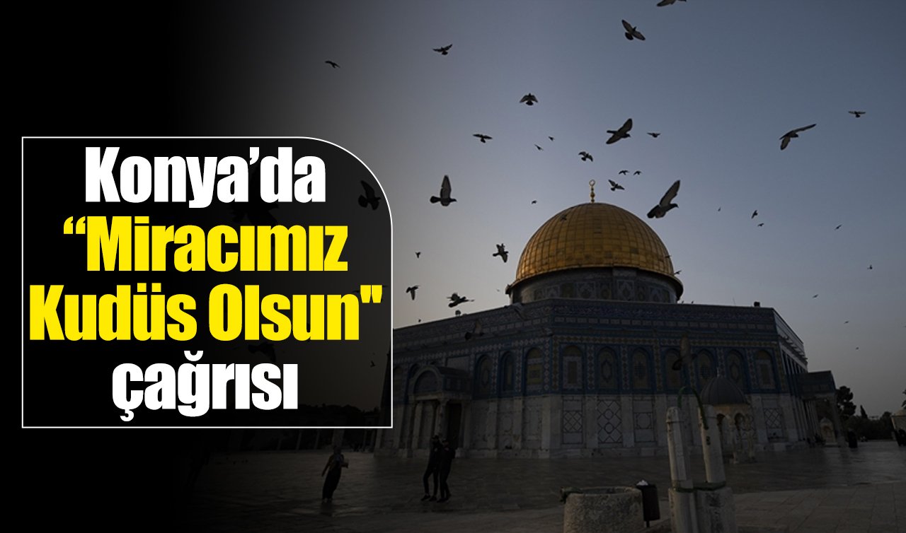Konya’da “Miracımız Kudüs Olsun’’ çağrısı