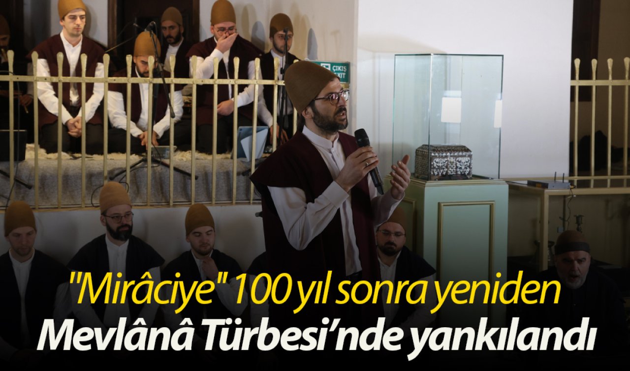 “Mirâciye’’ 100 yıl sonra yeniden Mevlânâ Türbesi’nde yankılandı