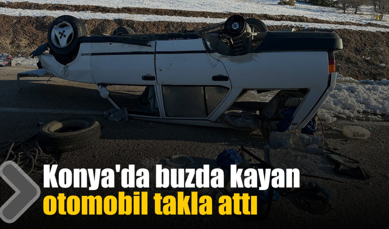 Konya’da buzda kayan otomobil takla attı