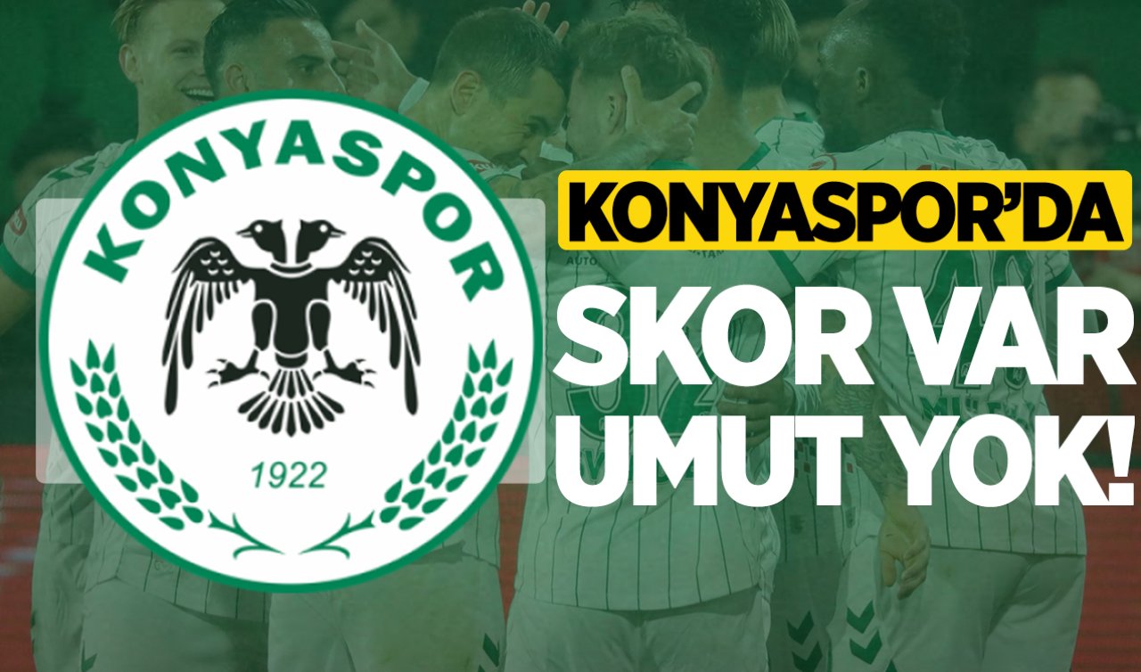 Konyaspor’da skor var umut yok!