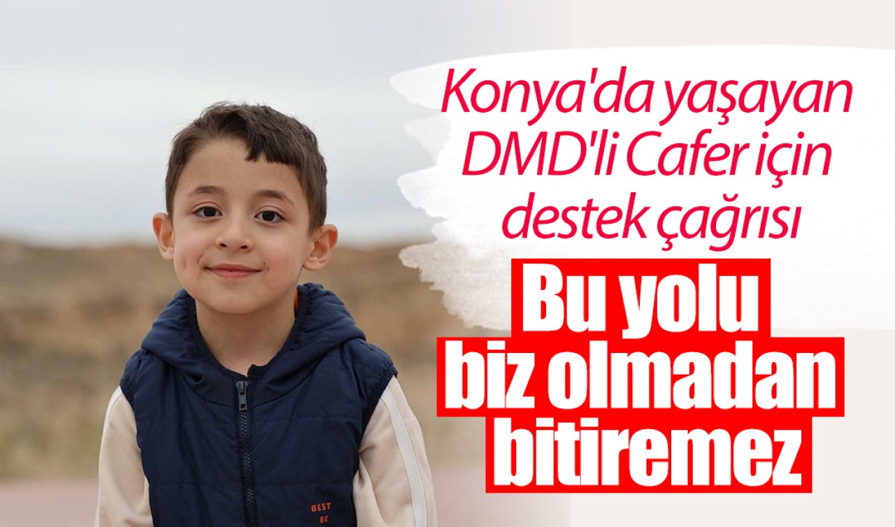 Konya’da yaşayan DMD’li Cafer için destek çağrısı: Bu yolu biz olmadan bitiremez