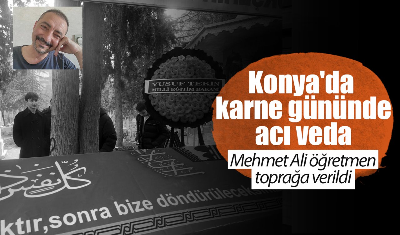 Konya’da karne gününde acı veda: Mehmet Ali öğretmen toprağa verildi 