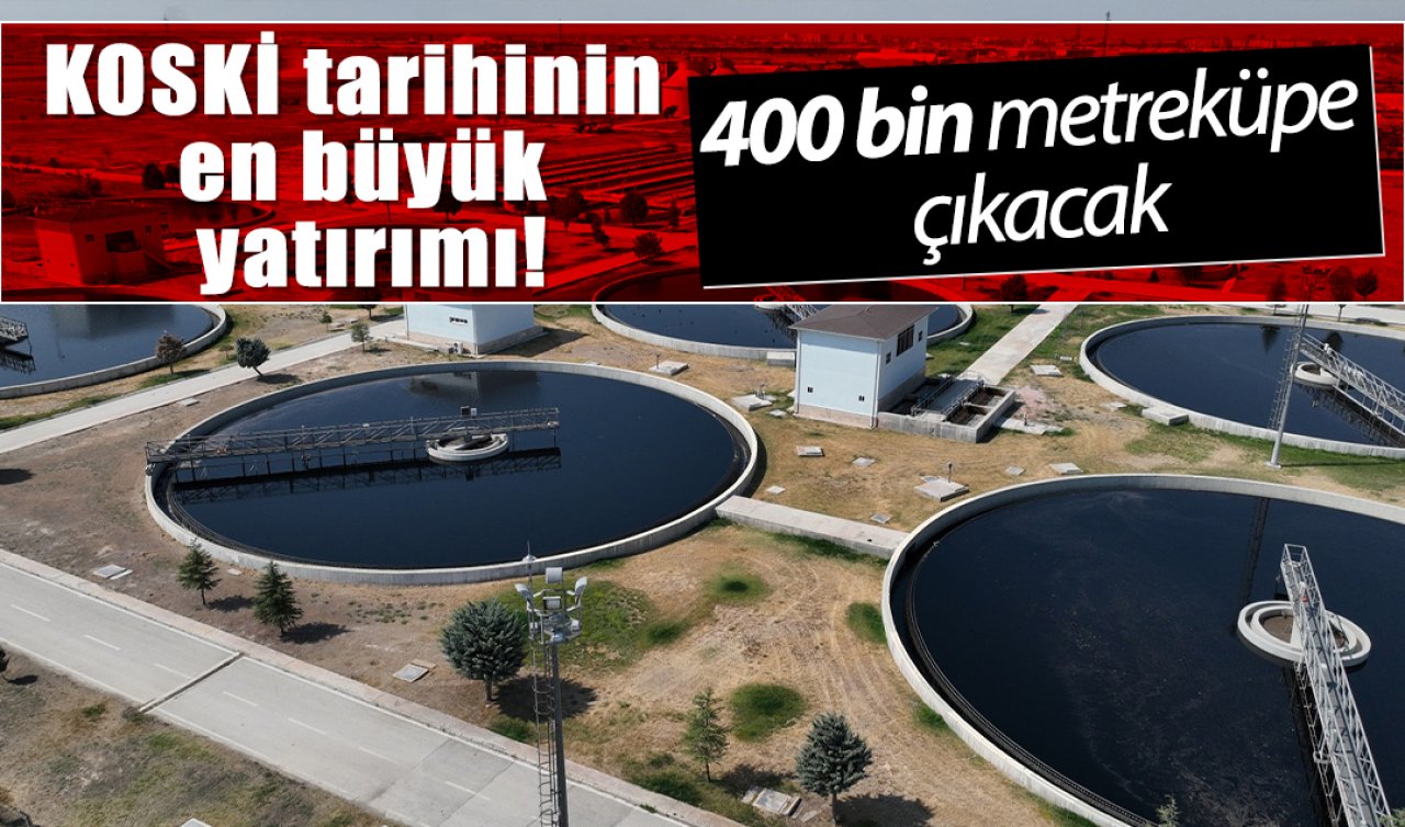 KOSKİ tarihinin en büyük yatırımı! 400 bin metreküpe çıkacak