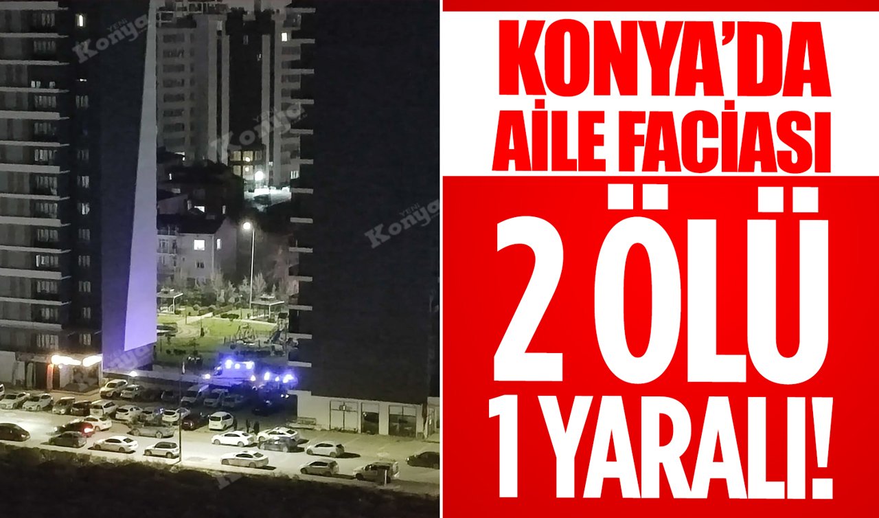 Konya’da aile faciası: 2 ölü 1 yaralı!