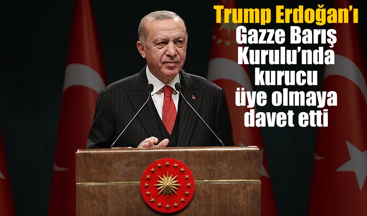Trump Erdoğan’ı Gazze Barış Kurulu’nda kurucu üye olmaya davet etti