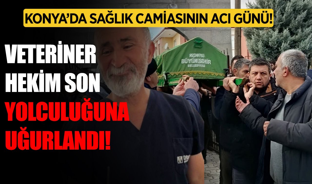 Konya’da sağlık camiasının acı günü! Veteriner hekim son yolculuğuna uğurlandı