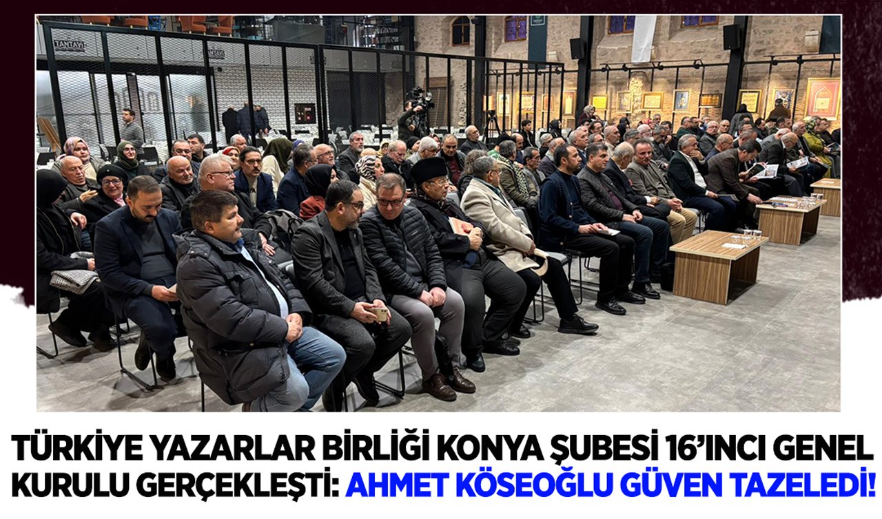 Türkiye Yazarlar Birliği Konya Şubesi 16’ıncı Genel Kurulu gerçekleşti: Ahmet Köseoğlu güven tazeledi!