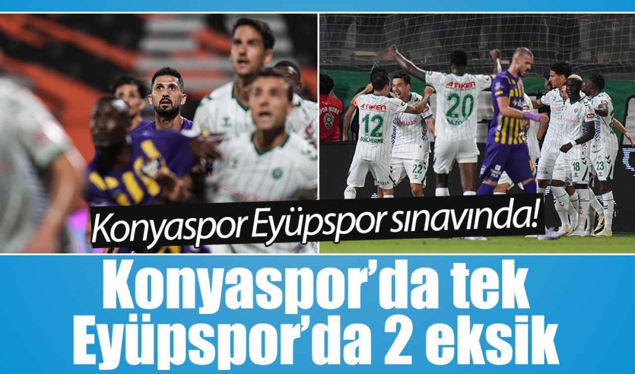 Konyaspor Eyüpspor sınavında! Konyaspor’da tek, Eyüpspor’da 2 eksik