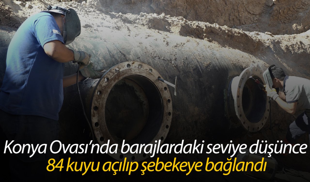 Konya Ovası’nda barajlardaki seviye düşünce 84 kuyu açılıp şebekeye bağlandı