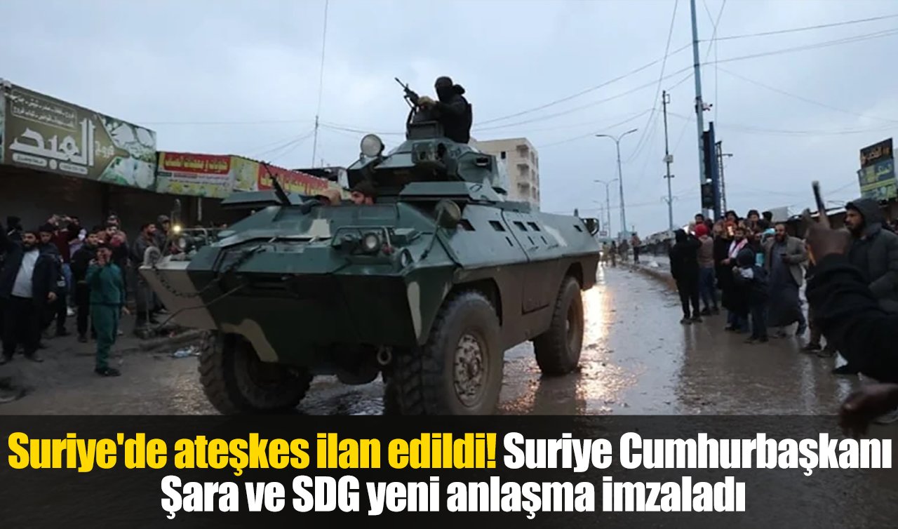 Suriye’de ateşkes ilan edildi! Suriye Cumhurbaşkanı Şara ve SDG yeni anlaşma imzaladı