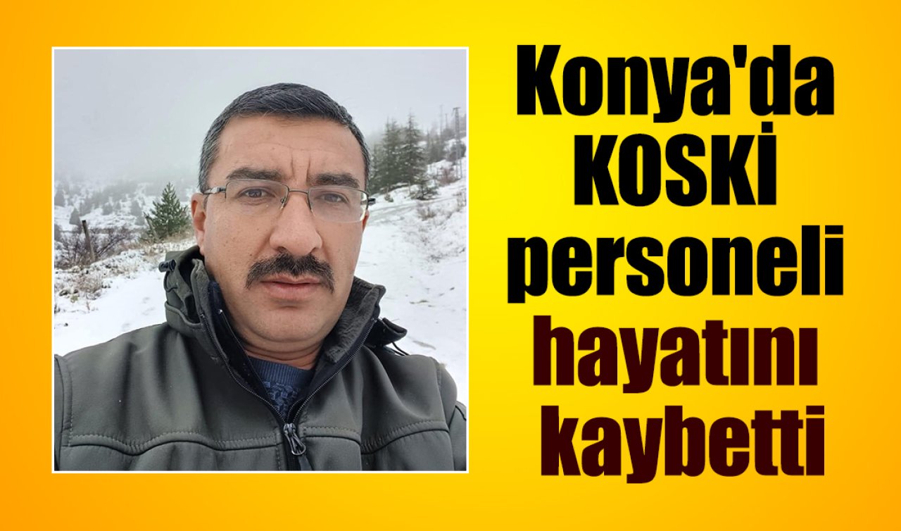 Konya’da belediye personeli hayatını kaybetti