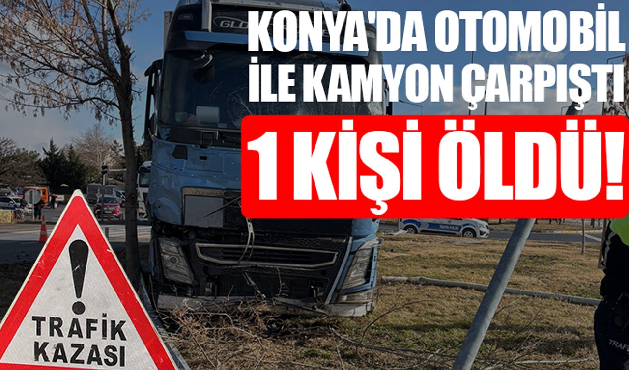Konya’da otomobil ile kamyon çarpıştı: 1 kişi öldü!