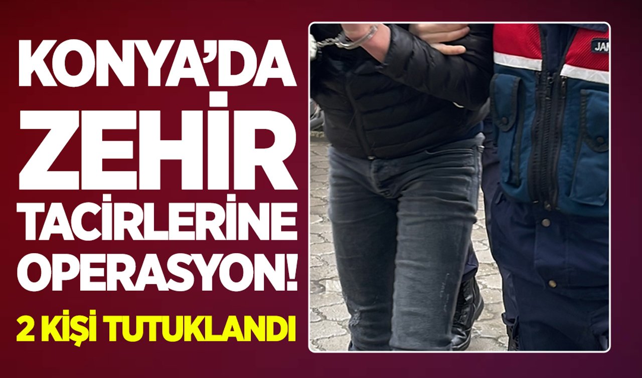 Konya’da zehir tacirlerine operasyon: 2 kişi tutuklandı!