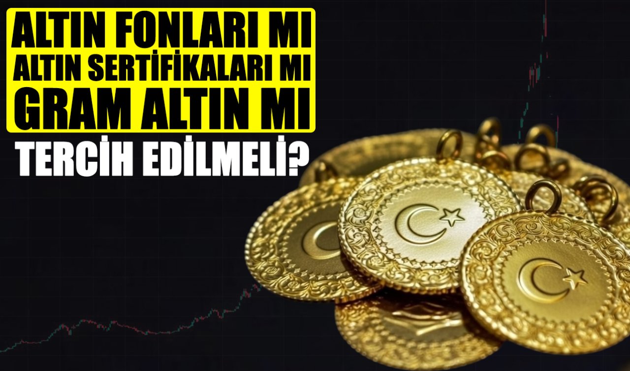 Altın fonları mı, Altın sertifikaları mı, Gram altın mı tercih edilmeli?