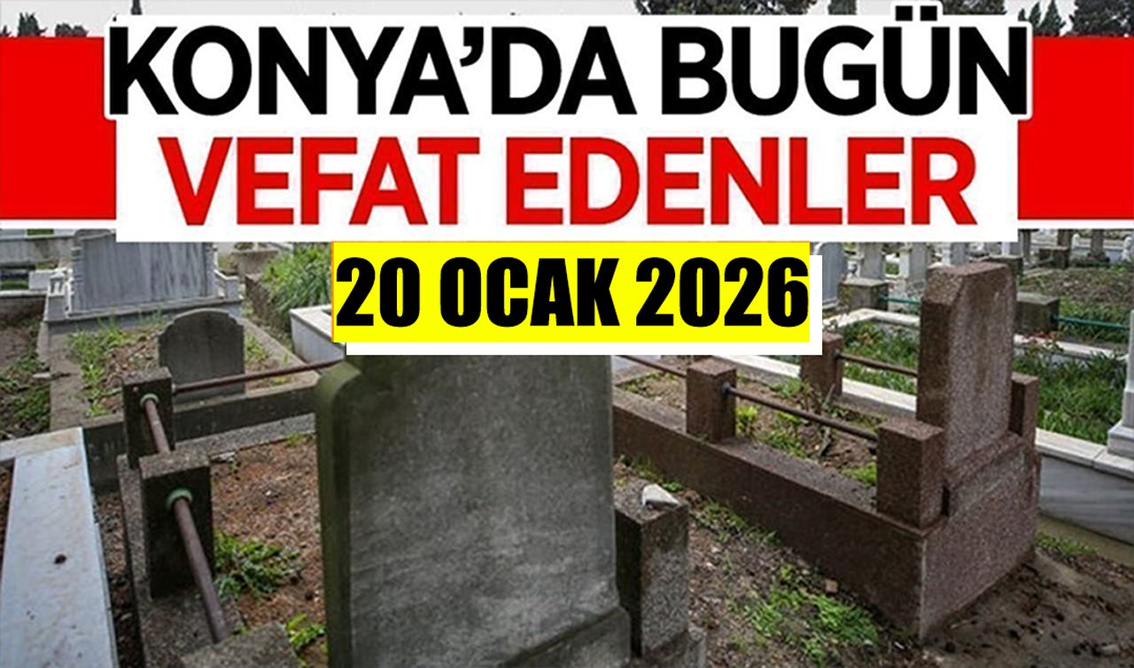 Konya’da bugün vefat edenler 20 Ocak 2026 Salı