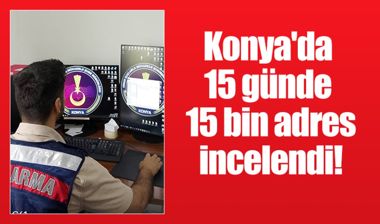 Konya’da 15 günde 15 bin adres incelendi! 