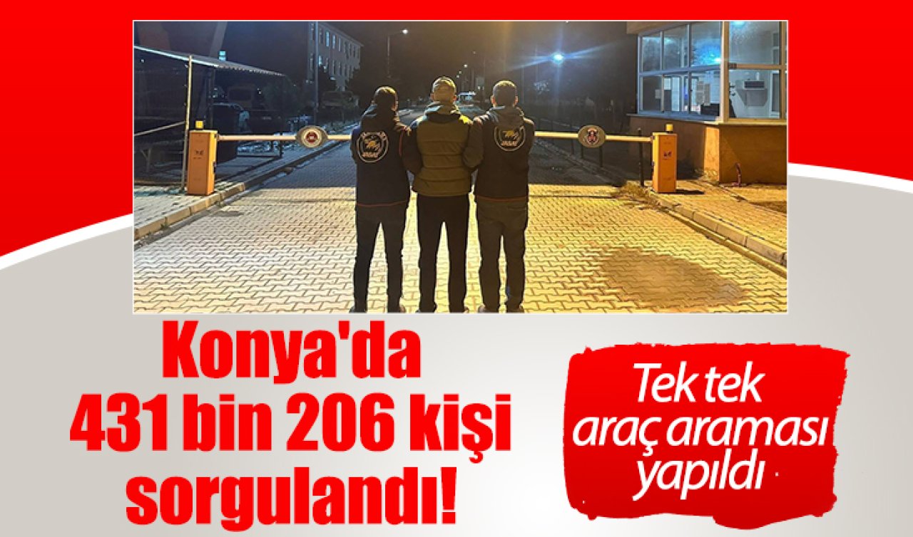Konya’da 431 bin 206 kişi sorgulandı! Tek tek araç araması yapıldı 