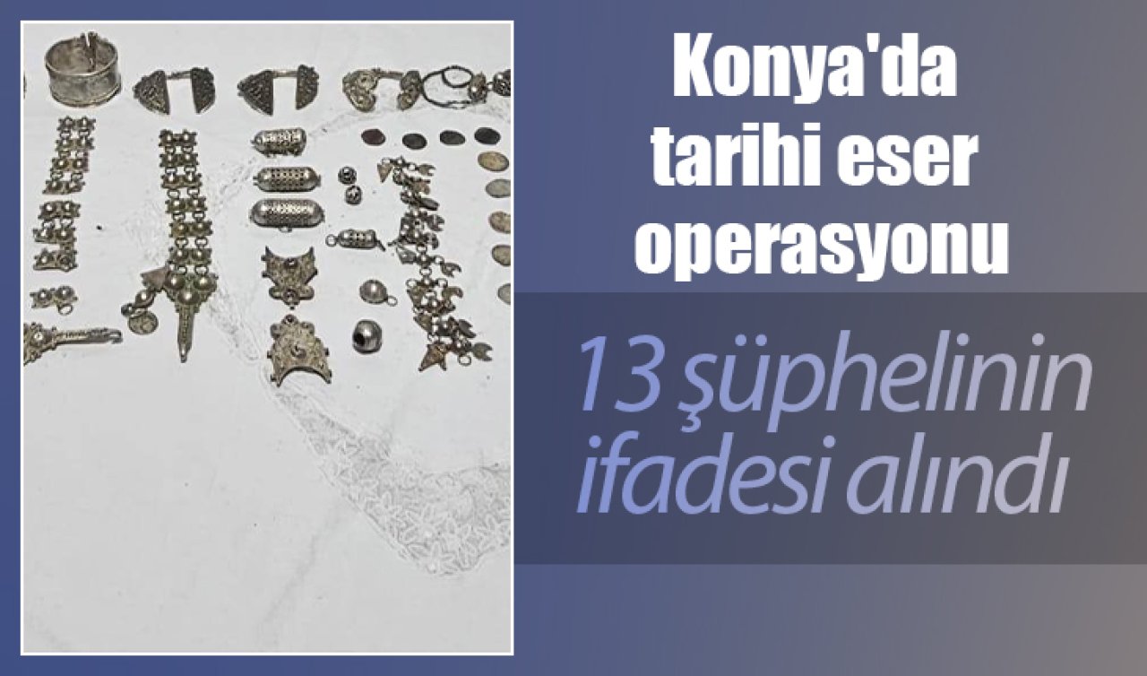 Konya’da tarihi eser operasyonu: 13 şüphelinin ifadesi alındı 