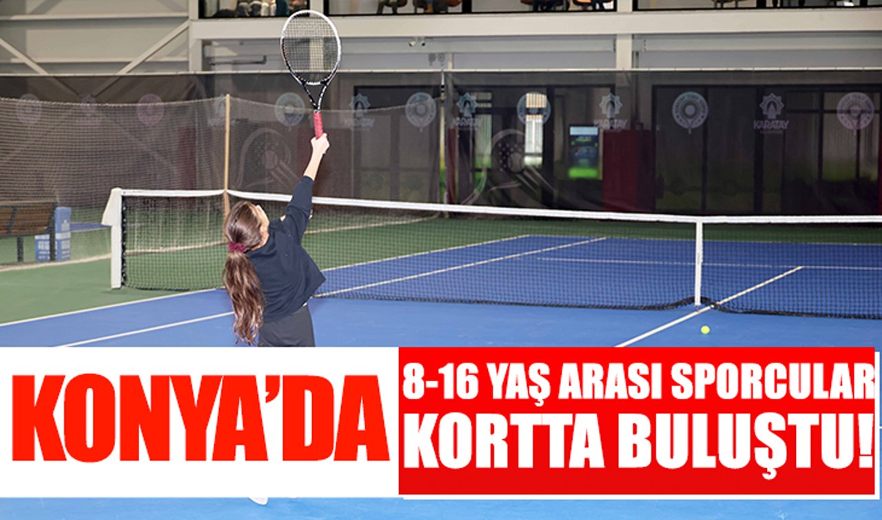 Konya’da 8-16 yaş arası sporcular kortta buluştu!