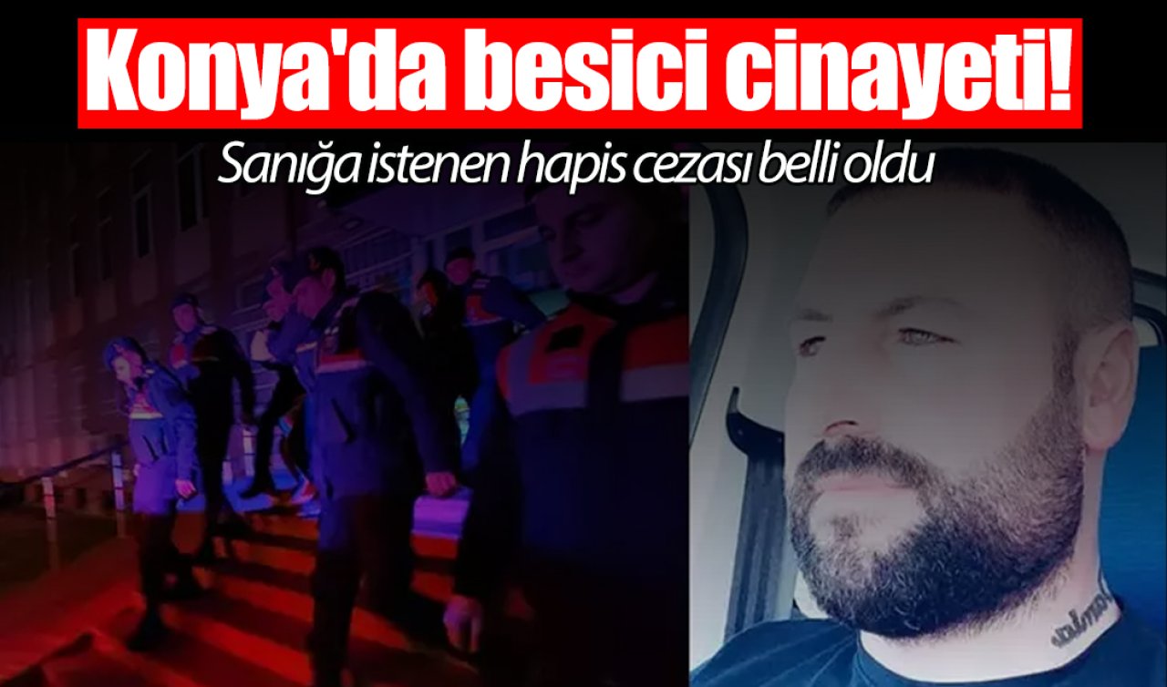 Konya’da besici cinayeti! Sanığa istenen hapis cezası belli oldu 