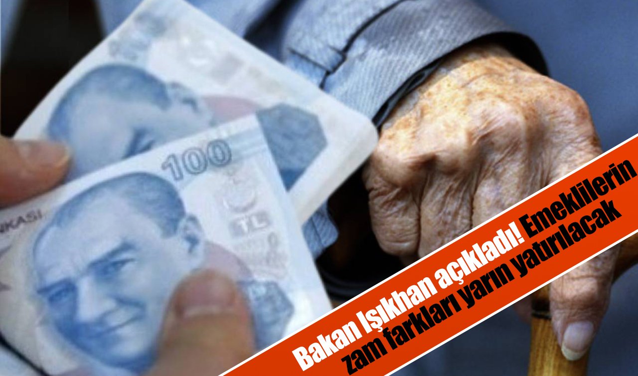 Bakan Işıkhan açıkladı! Emeklilerin zam farkları yarın yatırılacak