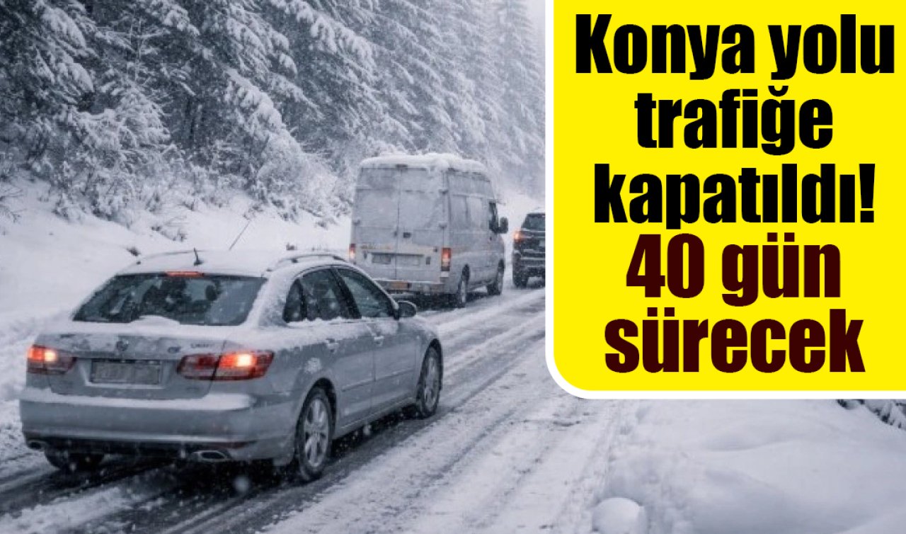 Konya yolu trafiğe kapatıldı! 40 gün sürecek 