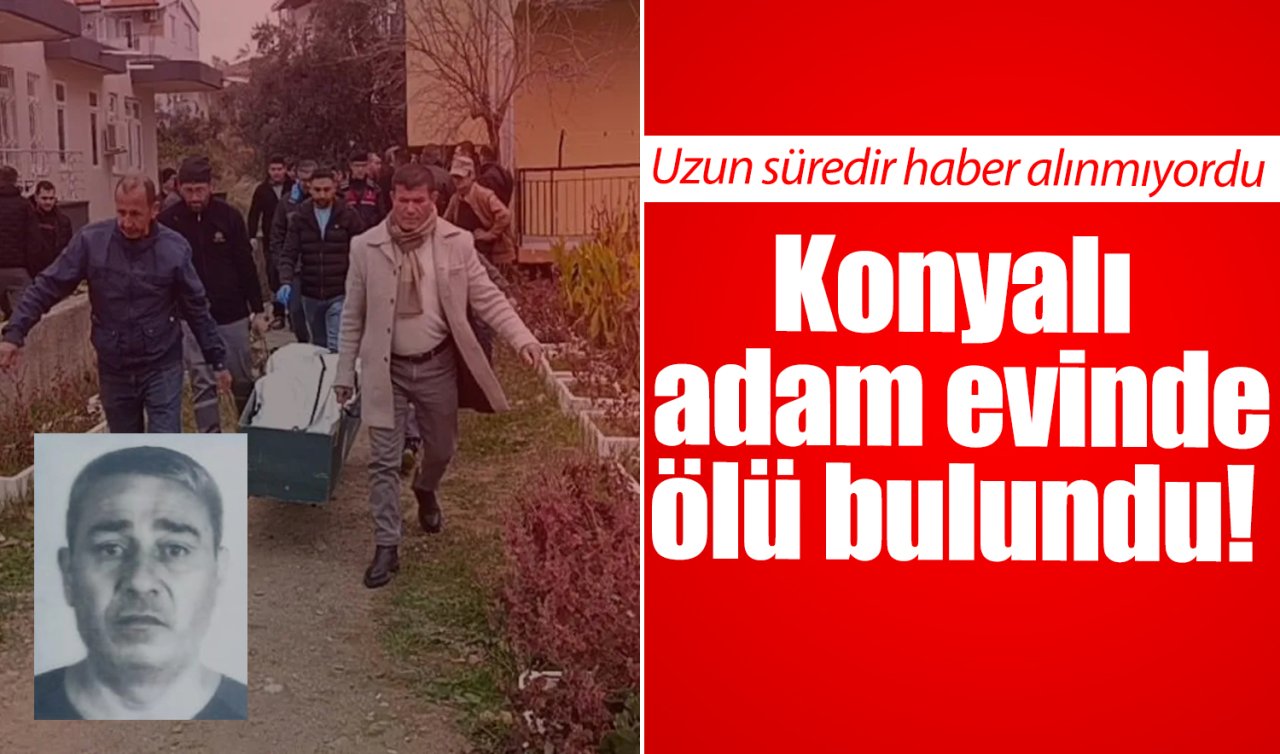 Konyalı adam evinde ölü bulundu! 