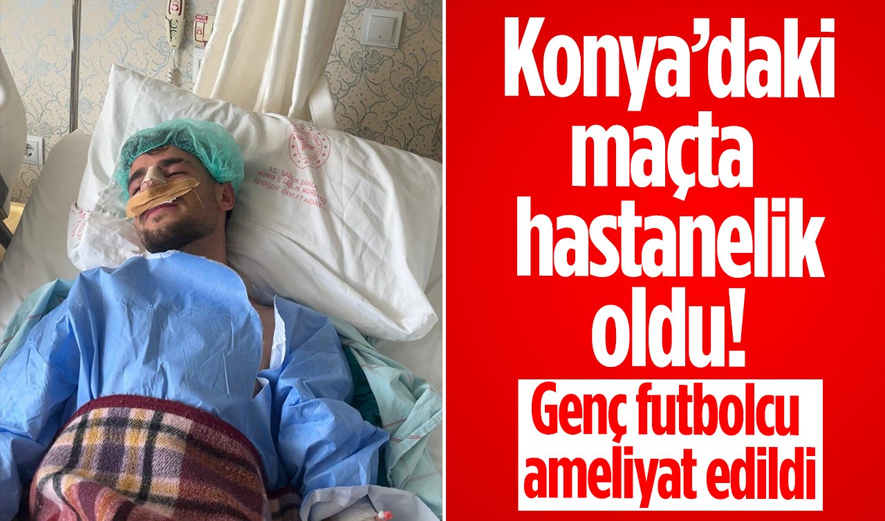 Konya’daki maçta hastanelik oldu! Genç futbolcu ameliyat edildi