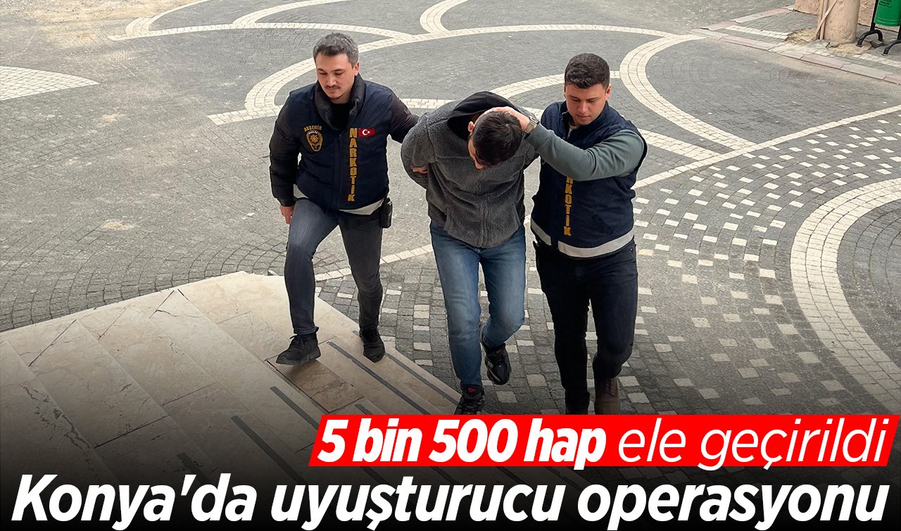 Konya’da uyuşturucu operasyonu: 5 bin 500 hap ele geçirildi