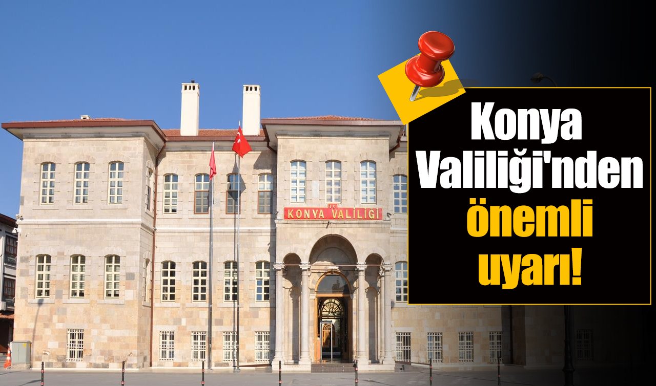 Konya Valiliği’nden önemli uyarı!