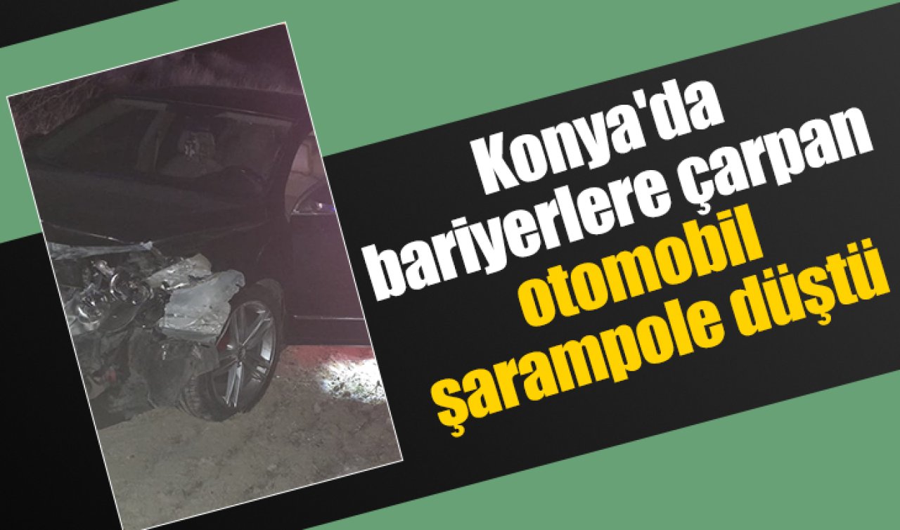 Konya’da bariyerlere çarpan otomobil şarampole düştü 