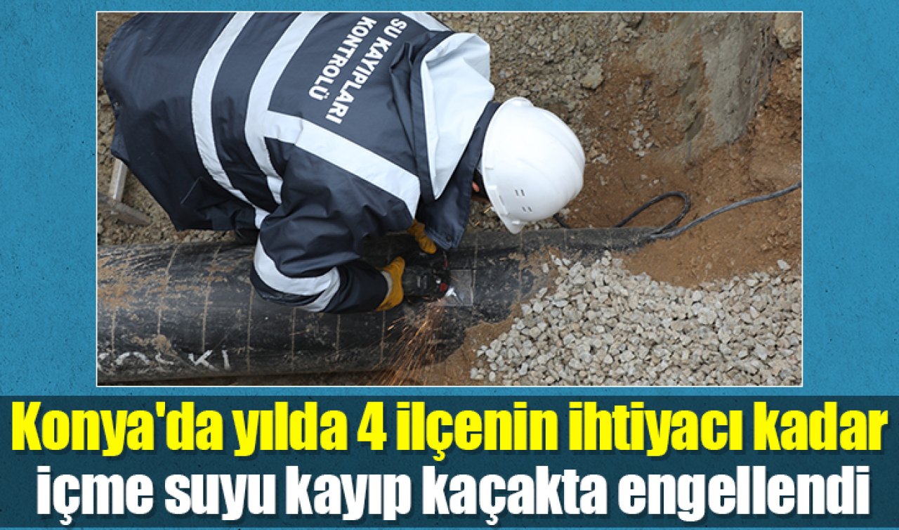 Konya’da yılda 4 ilçenin ihtiyacı kadar içme suyu kayıp kaçakta engellendi