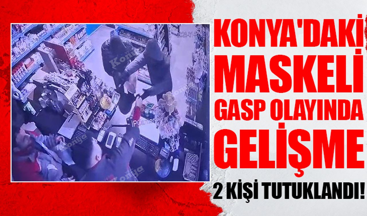 Konya’daki maskeli gasp olayında gelişme: 2 kişi tutuklandı!