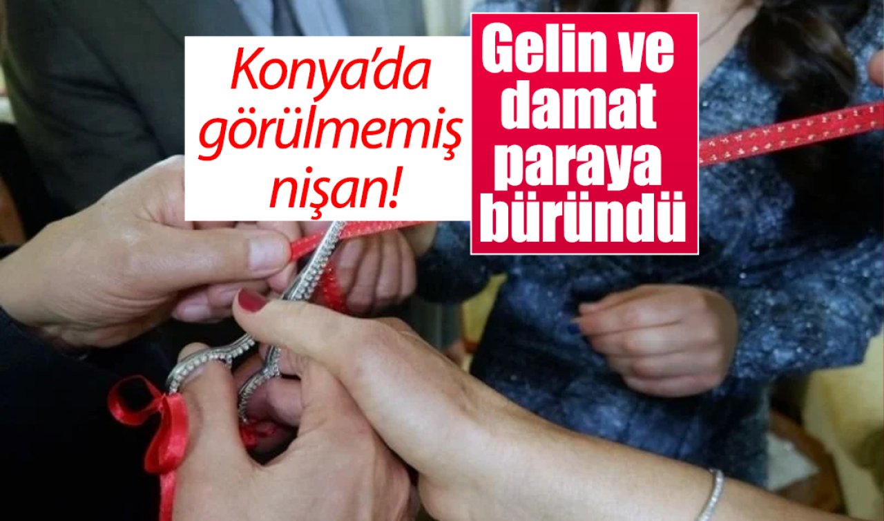 Konya’da görülmemiş nişan! Gelin ve damat paraya büründü