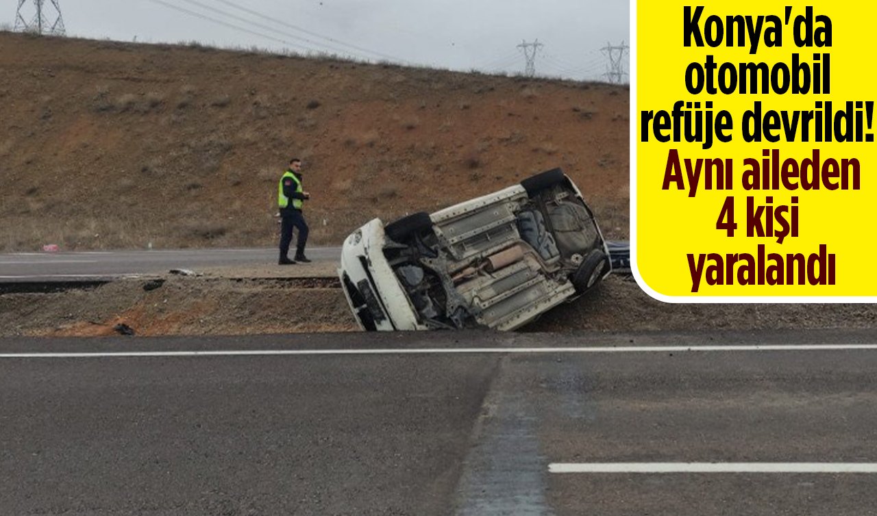 Konya’da otomobil refüje devrildi! Aynı aileden 4 kişi yaralandı