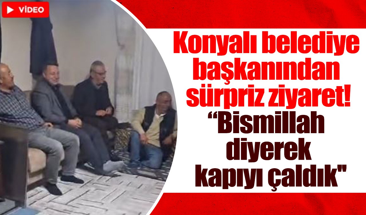 Konyalı belediye başkanından sürpriz ziyaret! “Bismillah diyerek kapıyı çaldık’’