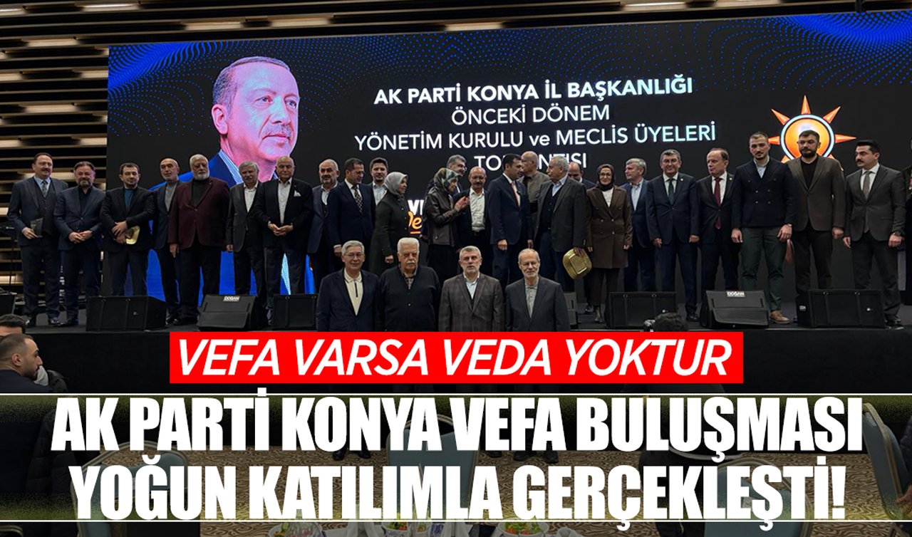 Vefa varsa veda yoktur: AK Parti Konya Vefa Buluşması yoğun katılımla gerçekleşti!