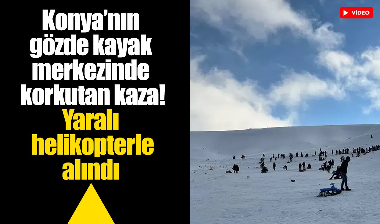 Konya’nın gözde kayak merkezinde korkutan kaza! Yaralı helikopterle alındı  