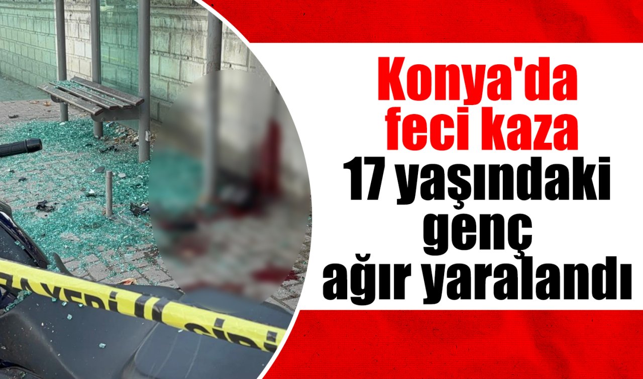 Konya’da feci kaza: 17 yaşındaki genç ağır yaralandı 