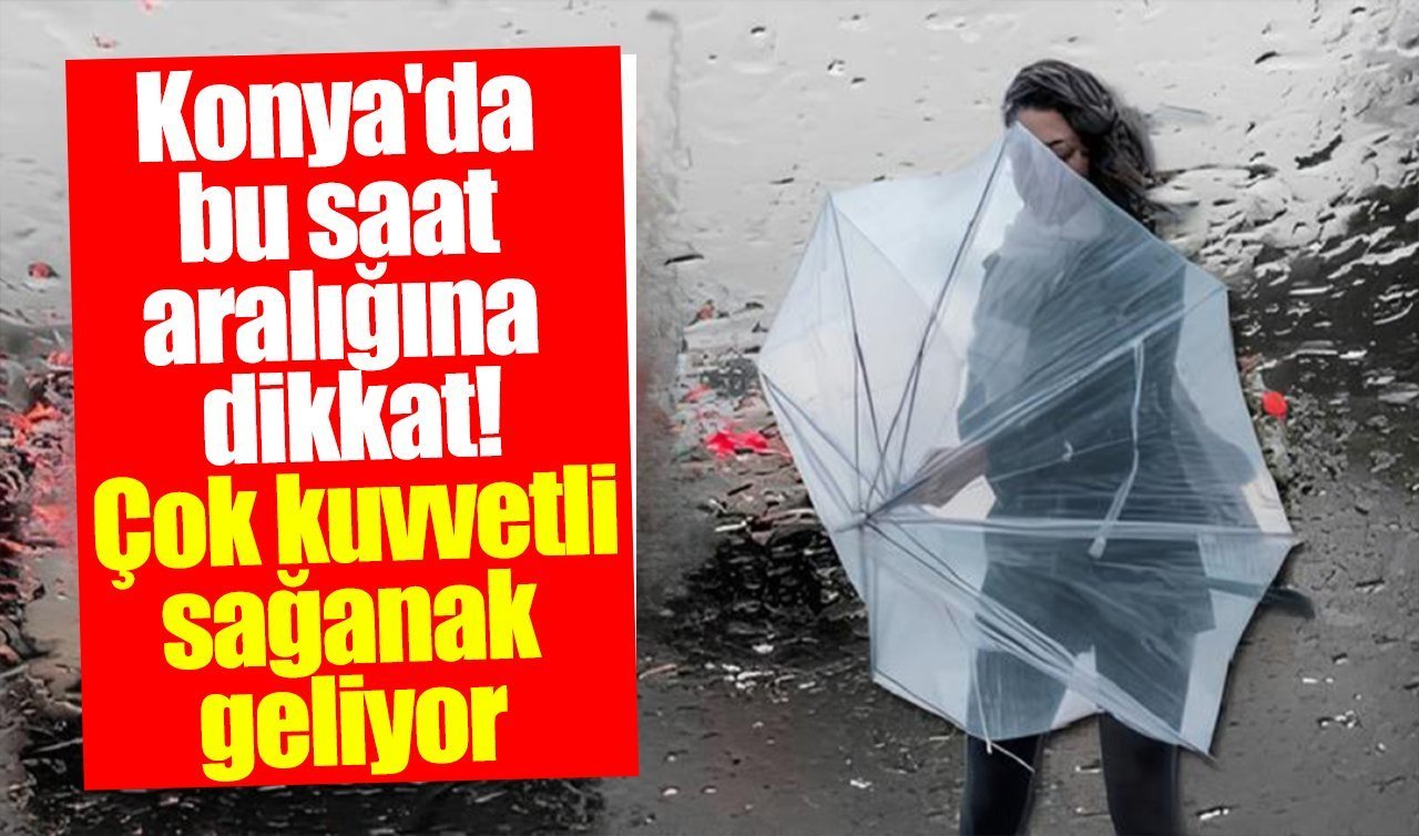Meteoroloji’den Konya’ya kuvvetli yağış uyarısı!
