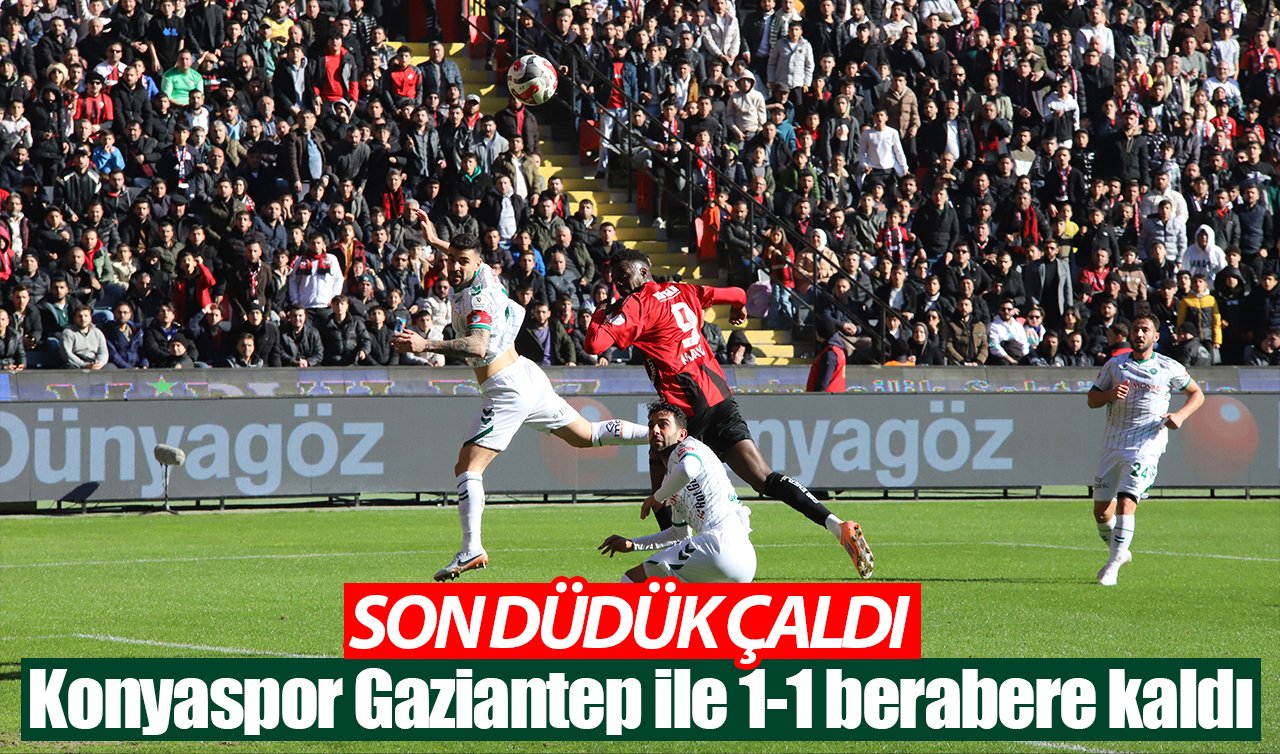 Son düdük çaldı! Konyaspor Gaziantep ile 1-1 berabere kaldı