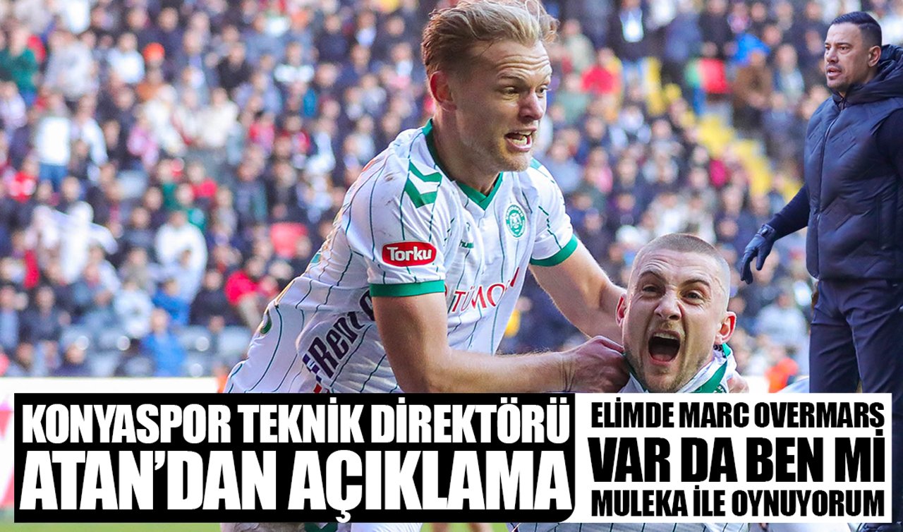 Konyaspor Teknik Direktörü Atan’dan açıklama: Elimde Marc Overmars var da ben mi Muleka ile oynuyorum!