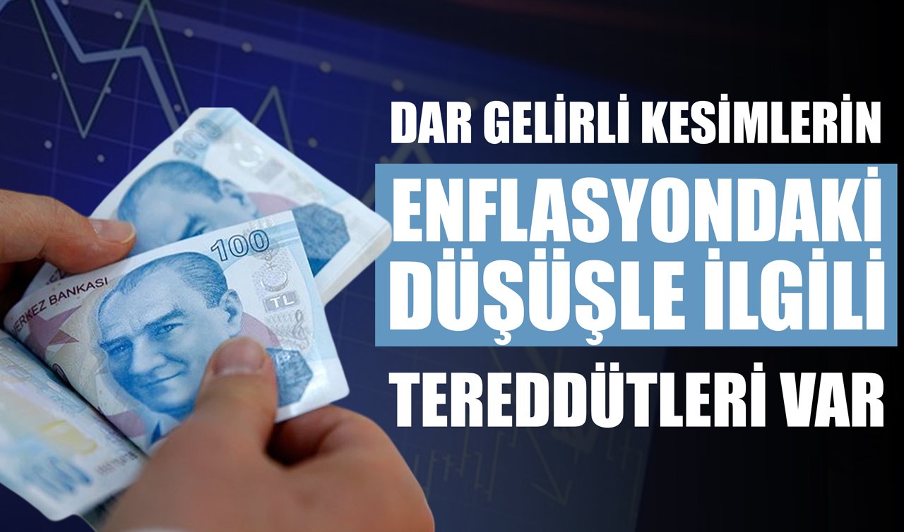 Dar gelirli kesimlerin enflasyondaki düşüşle ilgili tereddütleri var
