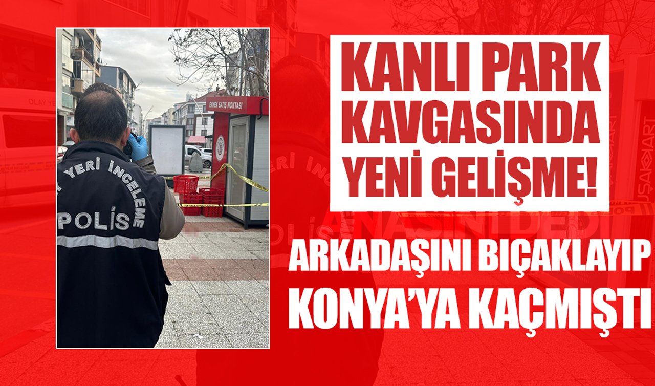 Kanlı park kavgasında yeni gelişme: Arkadaşını bıçaklayıp Konya’ya kaçmıştı!