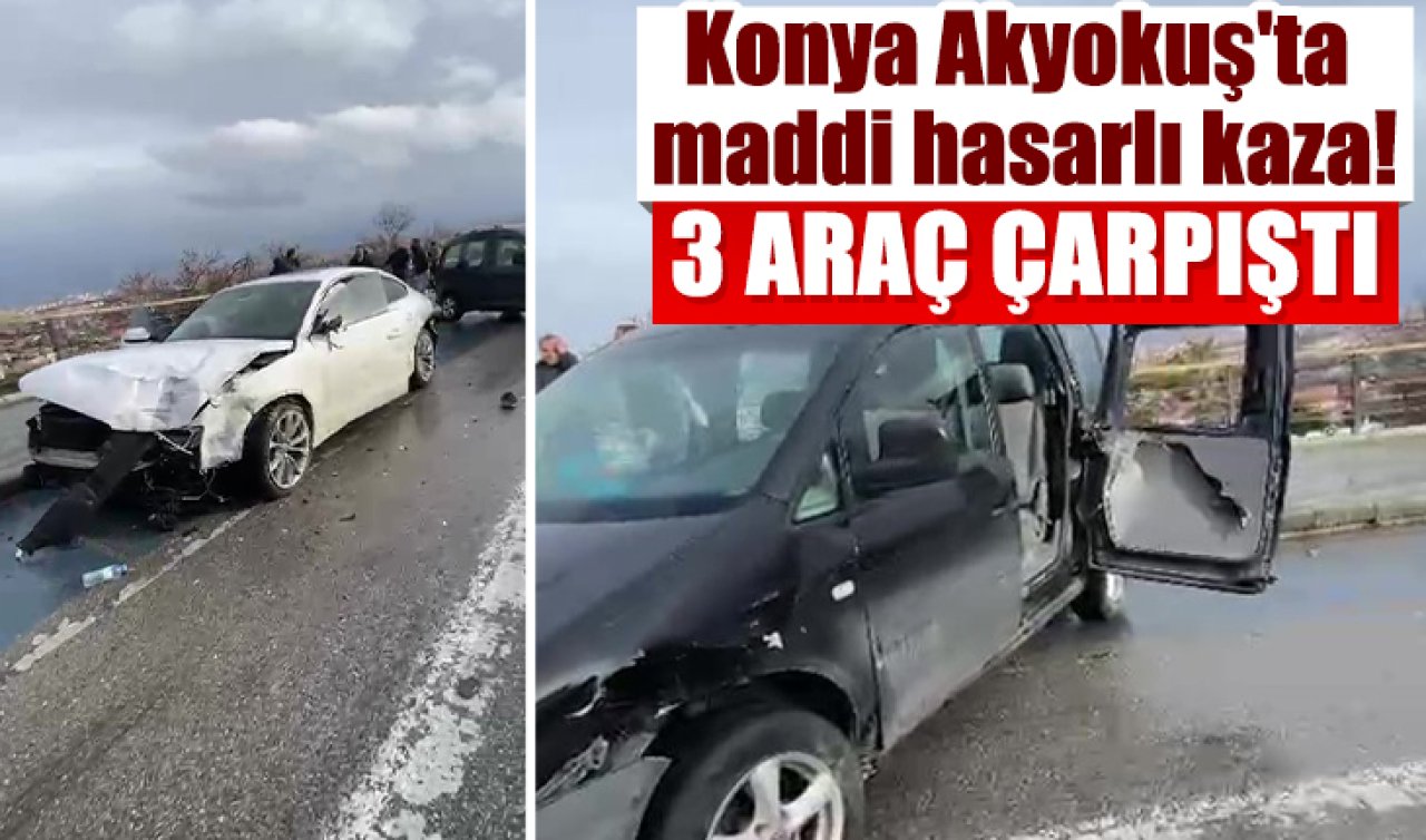 Konya Akyokuş’ta maddi hasarlı kaza! 3 araç çarpıştı 