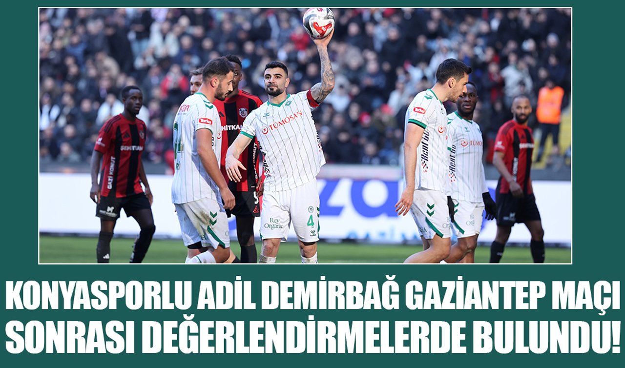 Konyasporlu Adil Demirbağ Gaziantep maçı sonrası değerlendirmelerde bulundu!