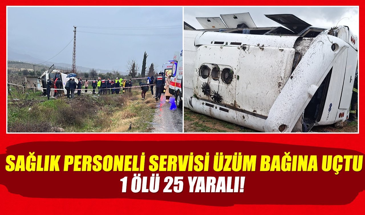 Sağlık personeli servisi üzüm bağına uçtu: 1 ölü 25 yaralı!