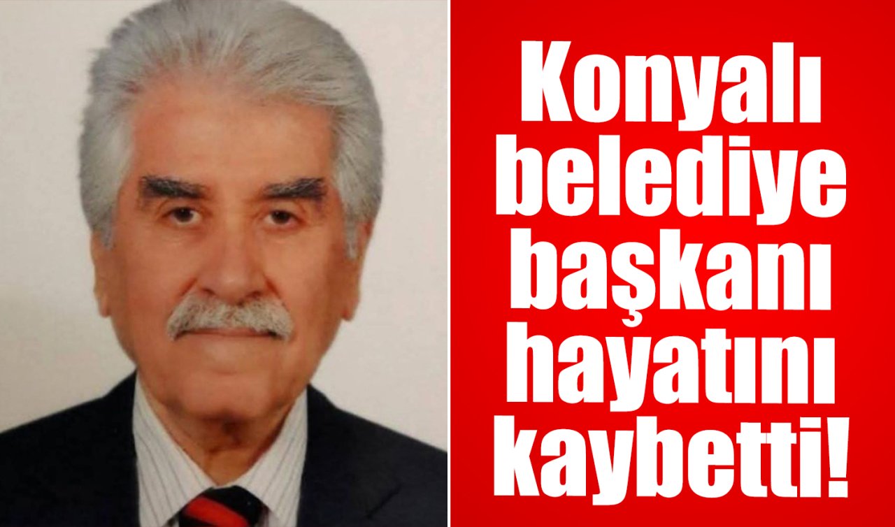 Konyalı eski belediye başkanı hayatını kaybetti! 
