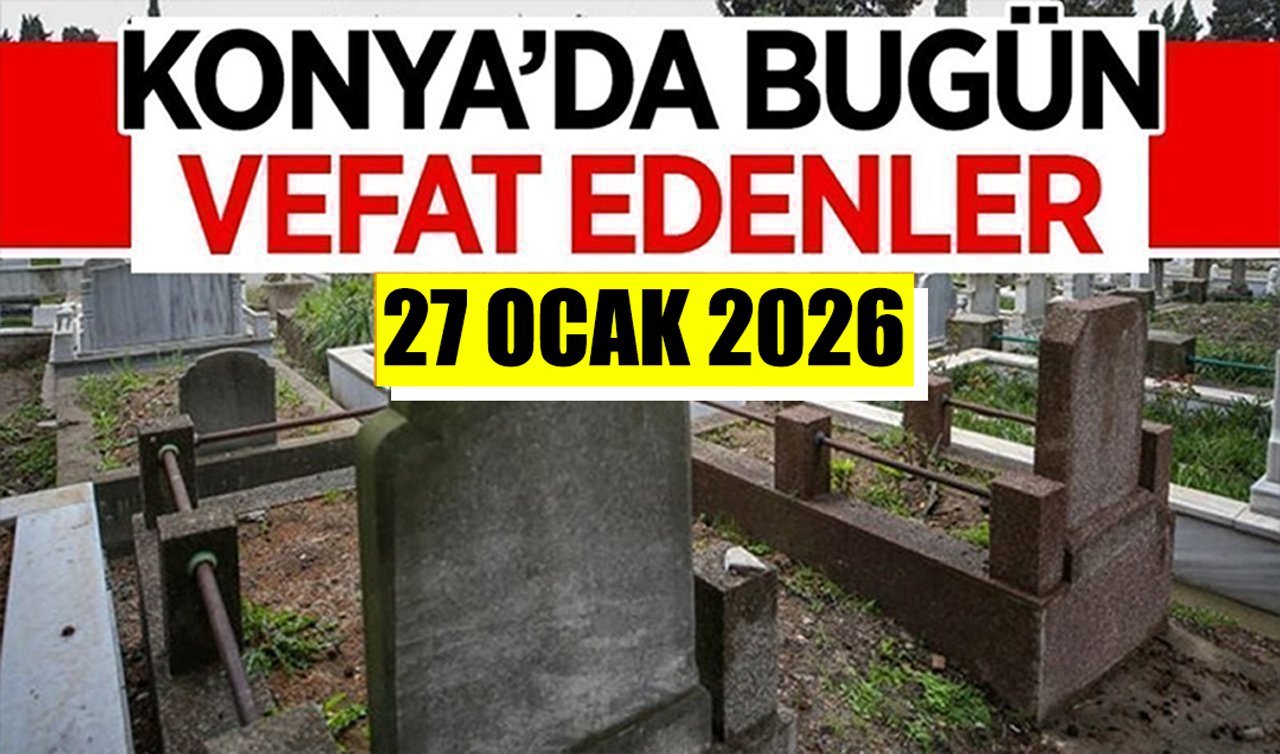 Konya’da bugün vefat edenler 27 Ocak 2026 Salı