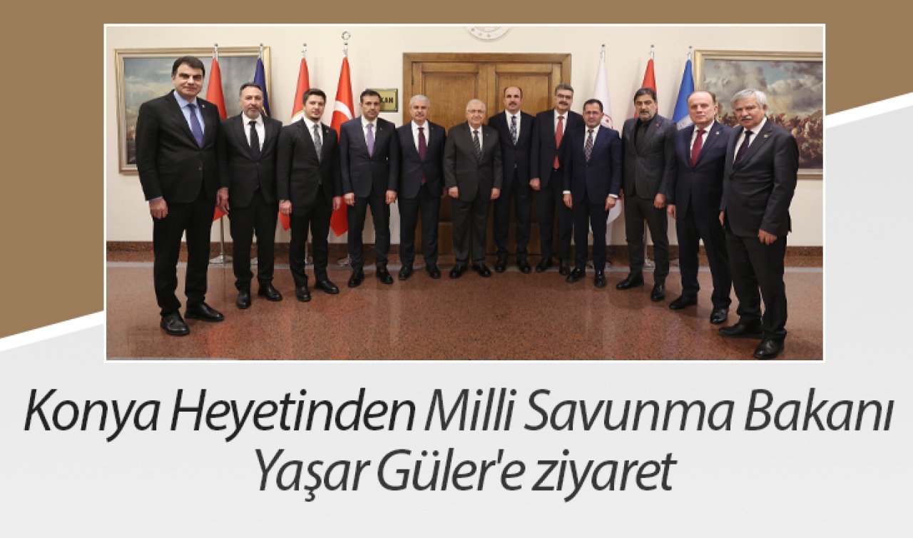 Konya Heyetinden Milli Savunma Bakanı Yaşar Güler’e ziyaret